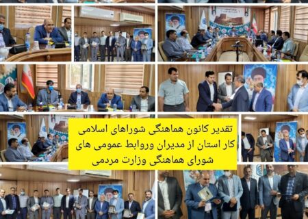 تقدیر کانون هماهنگی شوراهای اسلامی کار لرستان از مدیران وروابط عمومی های شورای هماهنگی وزارت مردم در استان 